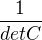 $\frac{1}{det C}$