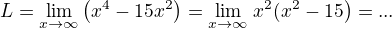 $L =\lim_{x\to\infty} \left(x^4-15x^2\right) = \lim_{x\to\infty} \left x^2(x^2-15\right) = ...$