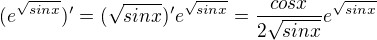 $(e^{\sqrt{sinx}})' = (\sqrt{sinx})'e^{\sqrt{sinx}}=\frac{cosx}{2\sqrt{sinx}}e^{\sqrt{sinx}}$