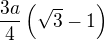 $\frac{3a}{4}\left(\sqrt 3-1\right)$