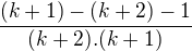 $\frac{(k+1)-(k+2)-1}{(k+2).(k+1)}$