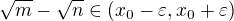 $\sqrt{m}-\sqrt{n}\in(x_0-\varepsilon,x_0+\varepsilon)$