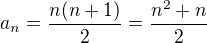 $a_{n}=\frac{n(n+1)}{2}=\frac{n^{2}+n}{2}$