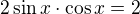 $2\sin x\cdot\cos x=2$