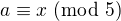 $a \equiv x \;(\bmod\; 5)$