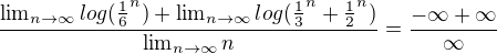 $\frac{\lim_{n\to\infty}log(\frac{1}{6}^n)+\lim_{n\to\infty}log(\frac{1}{3}^n+\frac{1}{2}^n)}{\lim_{n\to\infty}n}=\frac{-\infty +\infty }{\infty }$
