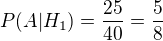$P(A|H_1)=\frac{25}{40}=\frac{5}{8}$