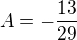$A=-\frac{13}{29}$