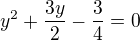 $y^2+\frac{3y}{2}-\frac 34=0$