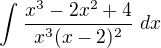 $\int_{}^{} \frac {x^3 - 2x^2 +4}{x^3(x-2)^2} \ dx$