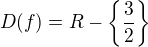 $D(f) = R -\{\frac{3}{2}\}$
