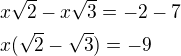 $x\sqrt{2}-x\sqrt{3}=-2-7\nl x(\sqrt{2}-\sqrt{3})=-9$