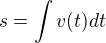 $s=\int v(t)dt$