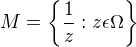 $M=\{\frac{1}{z}:z \epsilon \Omega\} $