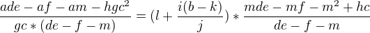 $\frac{ade - af - am - hgc^2}{gc * (de - f - m)} = (l + \frac{i(b - k)}{j}) * \frac{mde - mf - m^2 + hc}{de - f - m}$