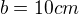 $b = 10cm$