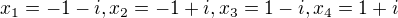 $x_1=-1-i, x_2=-1+i, x_3=1-i, x_4=1+i$