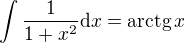 $\int \frac{1}{1+x^2} \mathrm{d}x = \mathrm{arctg}\, x$