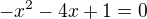 $-x^{2}-4x+1=0$