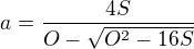 $a=\frac{4S}{O- \sqrt{O^2-16S}}$
