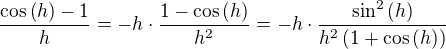 $\frac{\cos{\(h\)}-1}{h}=-h\cdot\frac{1-\cos{\(h\)}}{h^2}=-h\cdot\frac{\sin^2{\(h\)}}{h^2\(1+\cos{\(h\)}\)}$