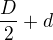 $\frac D2+d$