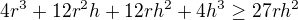 $4r^3+12r^2h+12rh^2+4h^3\geq27rh^2$