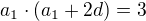 $a_{1}\cdot (a_{1}+2d) = 3$
