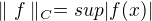 $\parallel f\parallel _{C}=sup|f(x)|$