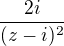 $\frac{2i}{(z-i)^2}$