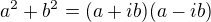 $a^2+b^2=(a+ib)(a-ib)$