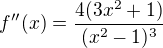 $f''(x)=\frac{4(3x^{2}+1)}{(x^{2}-1)^{3}}$