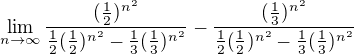 $\lim_{n\to\infty} \frac{(\frac{1}{2})^{n^2}}{\frac{1}{2}(\frac{1}{2})^{n^2}-\frac{1}{3}(\frac{1}{3})^{n^2}} - \frac{(\frac{1}{3})^{n^2}}{\frac{1}{2}(\frac{1}{2})^{n^2}-\frac{1}{3}(\frac{1}{3})^{n^2}}$