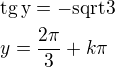 $\rm{tg}\,y=-sqrt3\nly=\frac{2\pi}{3}+k\pi$