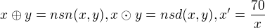 $x\oplus y= nsn(x,y), x\odot y = nsd(x,y), x' = \frac{70}{x}$