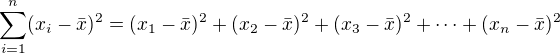$\sum_{i=1}^{n}(x_i-\bar{x})^2=(x_1-\bar{x})^2+(x_2-\bar{x})^2+(x_3-\bar{x})^2+\cdots +(x_n-\bar{x})^2$