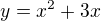 $y=x^2+3x$