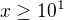 $x\ge 10^{1}$