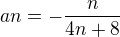 $an =-\frac{n}{4n+8}$