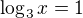 $\log_3x=1$