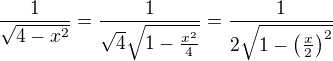 $\frac{1}{\sqrt{4-x^2}} = \frac{1}{\sqrt{4}\sqrt{1-\frac{x^2}{4}}} = \frac{1}{2\sqrt{1-\left(\frac{x}{2}\right)^2}} $