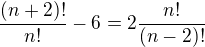 $\frac{(n+2)!}{n!}-6=2\frac{n!}{(n-2)!}$