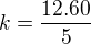 $k=\frac{12.60}{5}$