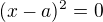 $(x - a)^2 = 0$