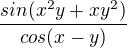 $ \frac{sin(x^{2}y+xy^{2})}{cos(x-y)} $