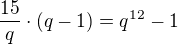 $\frac{15}{q}\cdot (q-1)=q^{12}-1$