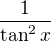 $\frac{1}{\tan^2 x}$