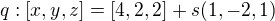 $q:[x,y,z]= [4,2,2]+s(1,-2,1)$