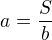$a=\frac{S}{b}$
