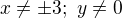 $x\ne \pm3;\ y\ne 0$